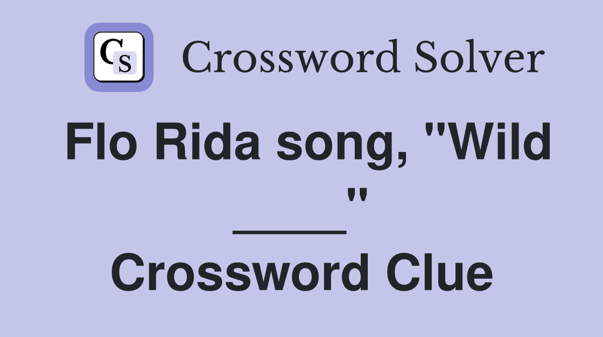 Flo Rida song, "Wild ____" Crossword Clue Answers Crossword Solver